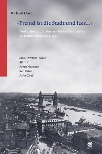 "Fremd ist die Stadt und leer...": Fünf deutsche und österreichische Schriftsteller im Londoner Exil 1933-1945. Robert Neumann, Stefan Zweig, Alfred ... Robert Neumann, Karl Otten, Stefan Zweig