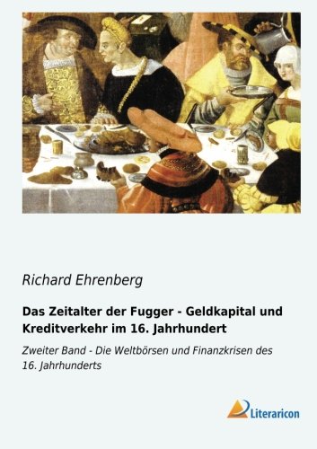 Das Zeitalter der Fugger - Geldkapital und Kreditverkehr im 16. Jahrhundert: Zweiter Band - Die Weltbörsen und Finanzkrisen des 16. Jahrhunderts Das Zeitalter der Fugger - Geldkapital und Kreditverkehr im 16. Jahrhundert: Zweiter Band - Die Weltbörsen und Finanzkrisen des 16. Jahrhunderts von Literaricon