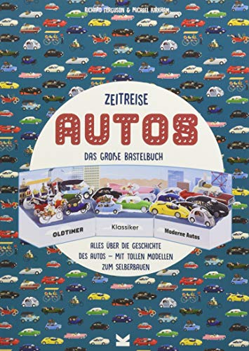 Zeitreise - Autos. Das große Bastelbuch: Alles über die Geschichte des Autos - mit tollen Modellen zum Selberbauen