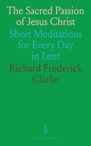 The Sacred Passion of Jesus Christ: Short Meditations for Every Day in Lent von Sothis Press