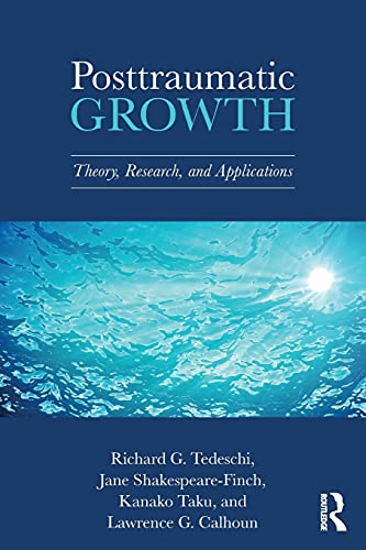 Posttraumatic Growth: Theory, Research, and Applications (Routledge Posttraumatic Growth)