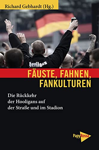 Fäuste, Fahnen, Fankulturen: Die Rückkehr der Hooligans auf der Straße und im Stadion (Neue Kleine Bibliothek) von PapyRossa Verlag