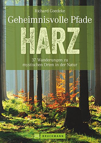 Wanderführer Harz: Neue Mystische Pfade im Harz. 35 Wanderungen zu historischen Orten mit einzigartigen Naturerlebnissen. Harzwanderungen zu Brocken ... GPS-Daten zum Download (Geheimnisvolle Pfade)