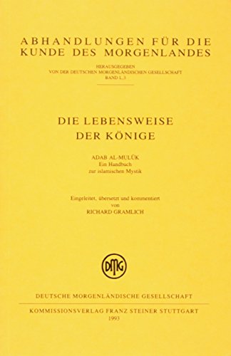 Die Lebensweise der Könige Adab al-muluk. Ein Handbuch zur islamischen Mystik. Eingeleitet, übersetzt und kommentiert Die Lebensweise der Könige Adab al-muluk. Ein Handbuch zur islamischen Mystik. Eingeleitet, übersetzt und kommentiert