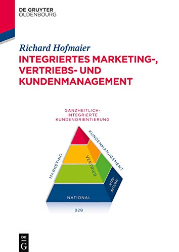 Integriertes Marketing-, Vertriebs- und Kundenmanagement: Ganzheitlich-integrierte Kundenorientierung von Walter de Gruyter