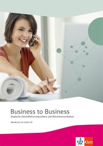 Business to Business. Englische Geschäftskorrespondenz und Bürokommunikation: Workbook mit Audio-CD Business to Business. Englische Geschäftskorrespondenz und Bürokommunikation: Workbook mit Audio-CD