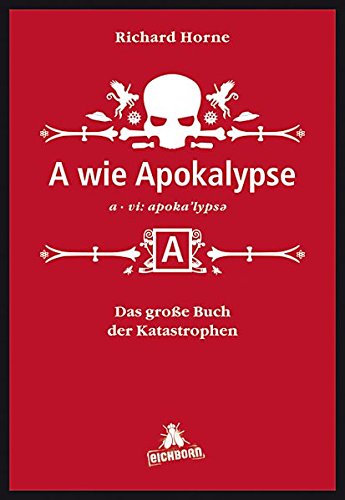 A wie Apokalypse: Das große Buch der Katastrophen... und wie Sie ihnen entkommen (oder auch nicht) von Eichborn Verlag