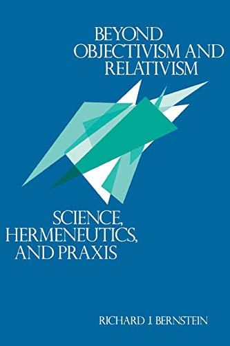 Beyond Objectivism and Relativism: Science, Hermeneutics, and Praxis von University of Pennsylvania Press