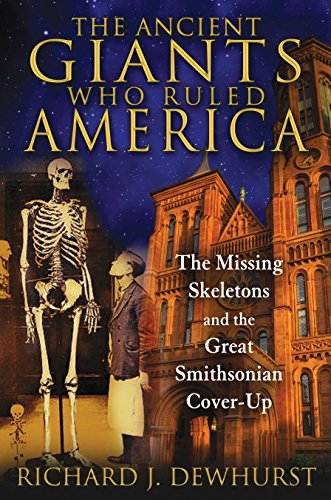 The Ancient Giants Who Ruled America: The Missing Skeletons and the Great Smithsonian Cover-Up The Ancient Giants Who Ruled America: The Missing Skeletons and the Great Smithsonian Cover-Up