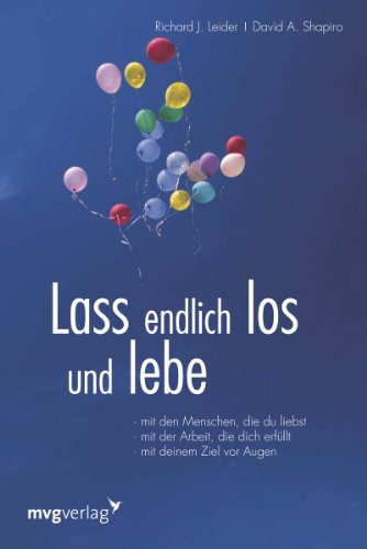 Lass endlich los und lebe: Mit den Menschen, die liebst, mit der Arbeit, die dich erfüllt , mit deinem Ziel vor Augen