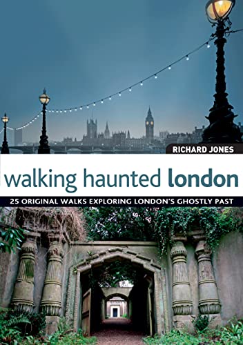 Walking Haunted London: 25 Original Walks Exploring London's Ghostly Past