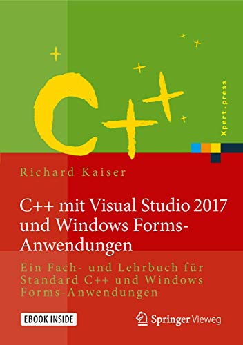 C++ mit Visual Studio 2017 und Windows Forms-Anwendungen: Ein Fach- und Lehrbuch für Standard C++ und Windows Forms-Anwendungen (Xpert.press) von Springer Vieweg