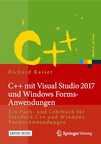 C++ mit Visual Studio 2017 und Windows Forms-Anwendungen: Ein Fach- und Lehrbuch für Standard C++ und Windows Forms-Anwendungen (Xpert.press)