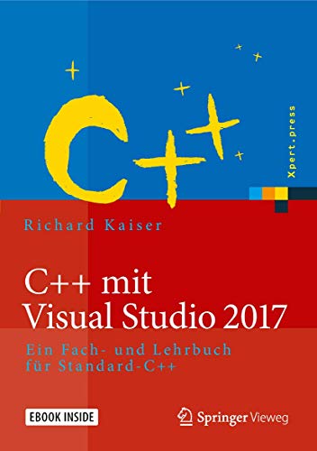 C++ mit Visual Studio 2017: Ein Fach- und Lehrbuch für Standard-C++ (Xpert.press)