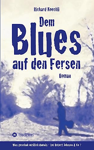 Dem Blues auf den Fersen: Was geschah wirklich damals, bei Robert Johnson & Co.? von Tredition Gmbh