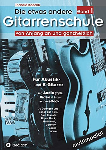 Die etwas andere Gitarrenschule (Band 1): von Anfang an und ganzheitlich