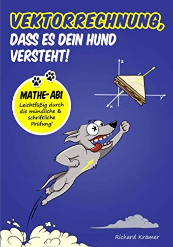 Vektorrechnung, dass es dein Hund versteht: Mathe-Abi: Leichtfüßig durch die mündliche und schriftliche Prüfung! von Independently published