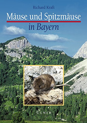 Mäuse und Spitzmäuse in Bayern: Verbreitung, Lebensraum, Bestandssituation von Ulmer Eugen Verlag