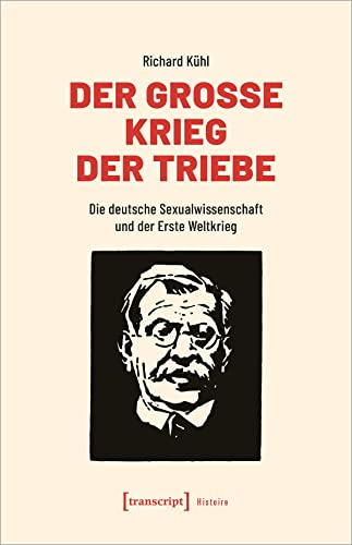 Der Große Krieg der Triebe: Die deutsche Sexualwissenschaft und der Erste Weltkrieg (Histoire)