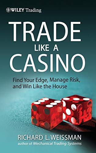 Trade Like a Casino: Find Your Edge, Manage Risk, and Win Like the House (Wiley Trading Series)