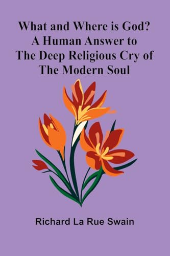 What And Where Is God? A Human Answer To The Deep Religious Cry Of The Modern Soul von Alpha Edition