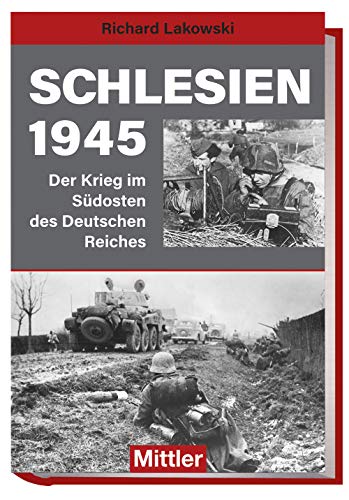 Schlesien 1945: Der Krieg im Südosten des Deutschen Reiches