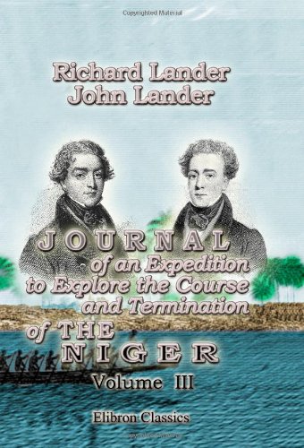 Journal of an Expedition to Explore the Course and Termination of the Niger: With a narrative of a voyage down that river to its termination. Volume 3