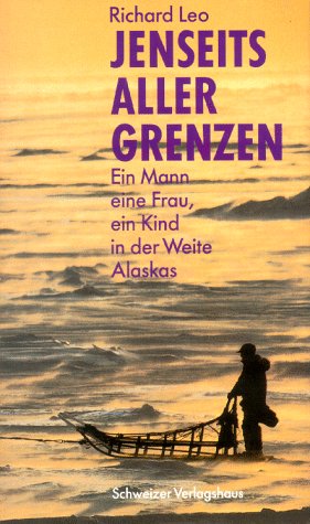 Jenseits aller Grenzen : Ein Mann, eine Frau, ein Kind in der Weite Alaskas von Schweizer Verlagshaus