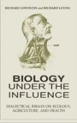 Biology Under the Influence; Dialectical Essays on Ecology, Agriculture and Health