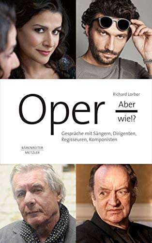 Oper, aber wie!?: Gespräche mit Sängern, Dirigenten, Regisseuren, Komponisten von J.B. Metzler
