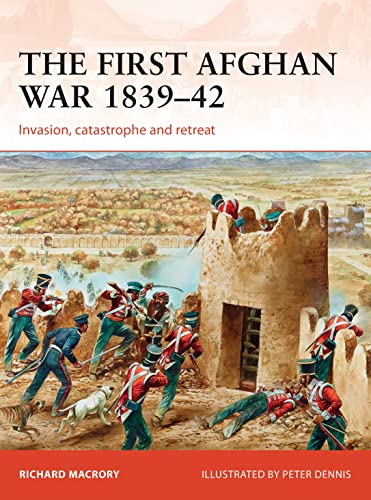 The First Afghan War 1839–42: Invasion, catastrophe and retreat (Campaign)