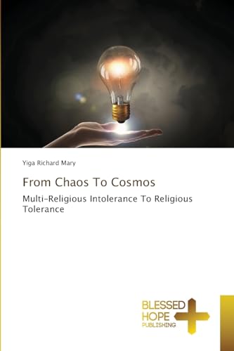 From Chaos To Cosmos: Multi-Religious Intolerance To Religious Tolerance von Blessed Hope Publishing