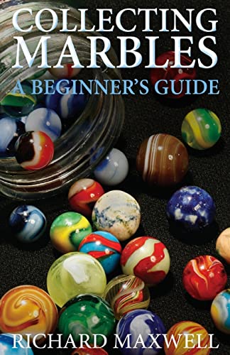 Collecting Marbles: A Beginner's Guide: Learn how to RECOGNIZE the Classic Marbles IDENTIFY the Nine Basic Marble Features PLAY the Old Game of Ringer Collecting Marbles: A Beginner's Guide: Learn how to RECOGNIZE the Classic Marbles IDENTIFY the Nine Basic Marble Features PLAY the Old Game of Ringer