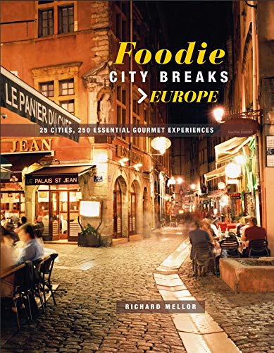 Foodie City Breaks: Europe: 25 cities, 250 essential eating experiences