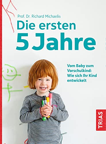 Die ersten 5 Jahre: Vom Baby zum Vorschulkind: Wie sich Ihr Kind entwickelt von Trias