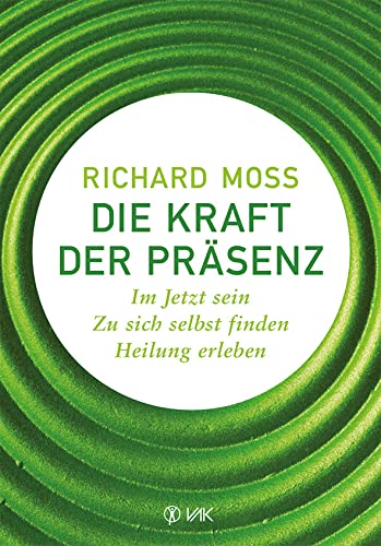 Die Kraft der Präsenz: Im Jetzt sein - zu sich selbst finden - Heilung erleben von VAK Verlags GmbH