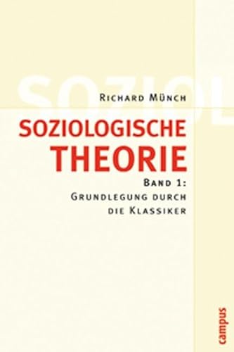 Soziologische Theorie. Bd. 1: Band 1: Grundlegung durch die Klassiker Soziologische Theorie. Bd. 1: Band 1: Grundlegung durch die Klassiker
