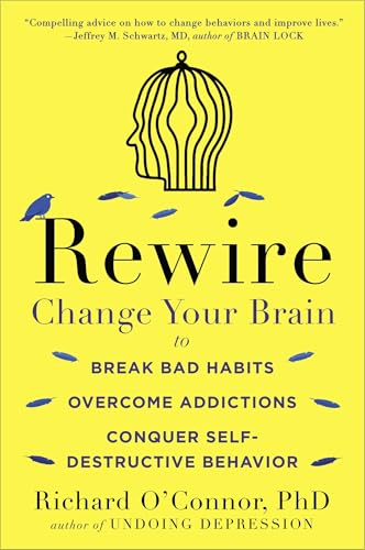 Rewire: Change Your Brain to Break Bad Habits, Overcome Addictions, Conquer Self-Destructive Behavior Rewire: Change Your Brain to Break Bad Habits, Overcome Addictions, Conquer Self-Destructive Behavior