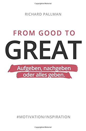 From Good to Great: Aufgeben, nachgeben oder alles geben