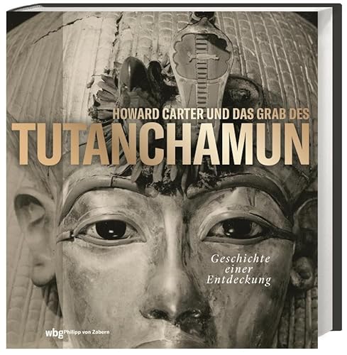 Howard Carter und das Grab des Tutanchamun. Geschichte einer Entdeckung. 50 Objekte aus dem Grabungsarchiv: Intime Einblicke in das berühmte Pharaonengrab im Tal der Könige.