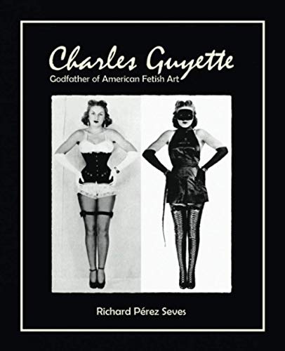 CHARLES GUYETTE: Godfather of American Fetish Art [*Cream Paper Edition*] (Vintage Fetish History, Irving Klaw, John Willie, Bettie Page) von Independently published