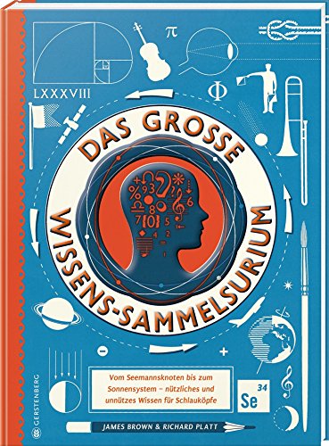 Das große Wissens-Sammelsurium: Vom Seemannsknoten bis zum Sonnensystem - nützliches und unnützes Wissen für Schlauköpfe von Gerstenberg Verlag