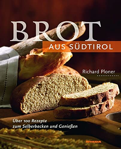 Brot aus Südtirol: Über 100 Rezepte zum Selberbacken und Genießen Brot aus Südtirol: Über 100 Rezepte zum Selberbacken und Genießen