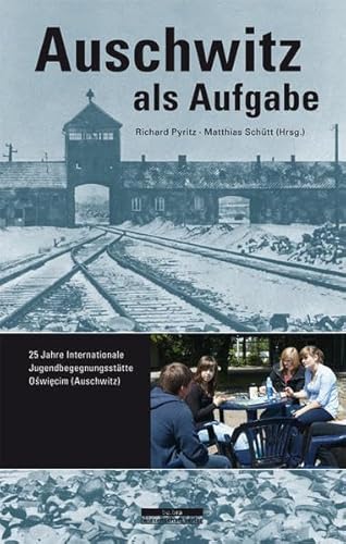 Auschwitz als Aufgabe: 25 Jahre Internationale Jugendbegegnungsstätte Oswiecim (Auschwitz)