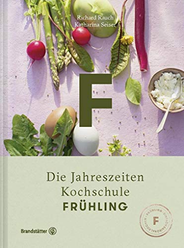 Frühling - Die Jahreszeiten-Kochschule: Köstliche österreichische Küche mit knackigen Salaten, Wildkräutern, Rhabarber, Kirschen, Spargel und festlichen Mehlspeisen. Ideal zum Sammeln und Verschenken!