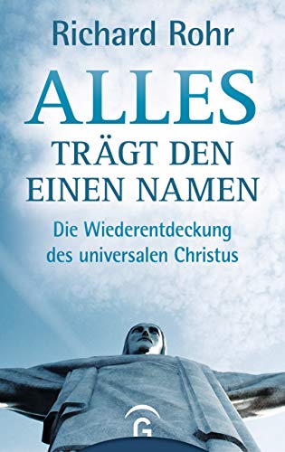 Alles trägt den einen Namen: Die Wiederentdeckung des universalen Christus