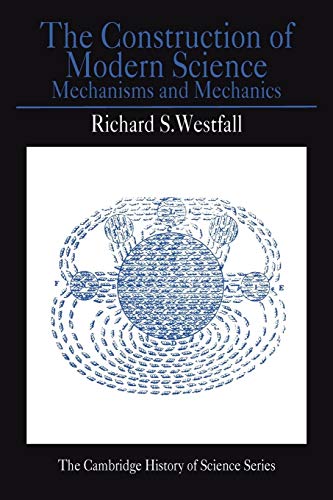 The Construction of Modern Science: Mechanisms and Mechanics (Cambridge Studies in the History of Science)