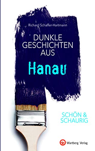 Dunkle Geschichten aus Hanau - SCHÖN & SCHAURIG (Geschichten und Anekdoten)