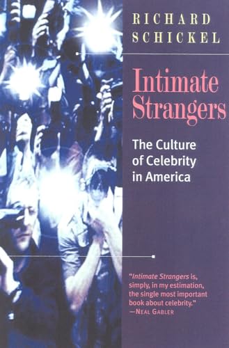 Intimate Strangers: The Culture of Celebrity: The Culture of Celebrity: The Culture of Celebrity in America