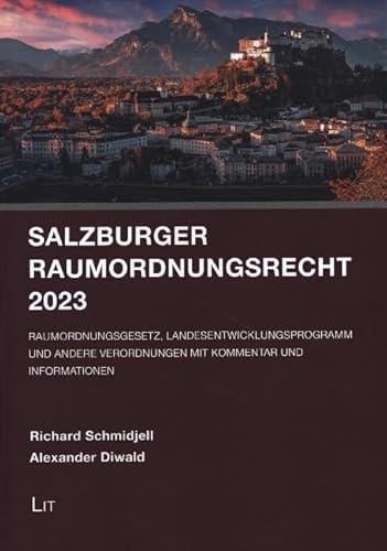 Salzburger Raumordnungsrecht 2023: Raumordnungsgesetz, Landesentwicklungsprogramm und andere Verordnungen mit Kommentar und Informationen